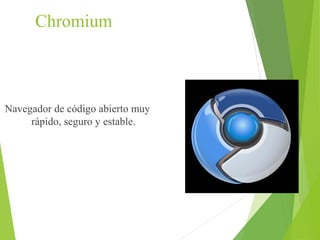 Chromium

Navegador de código abierto muy
rápido, seguro y estable.

 