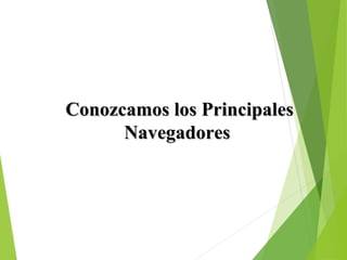 Conozcamos los Principales
Navegadores

 