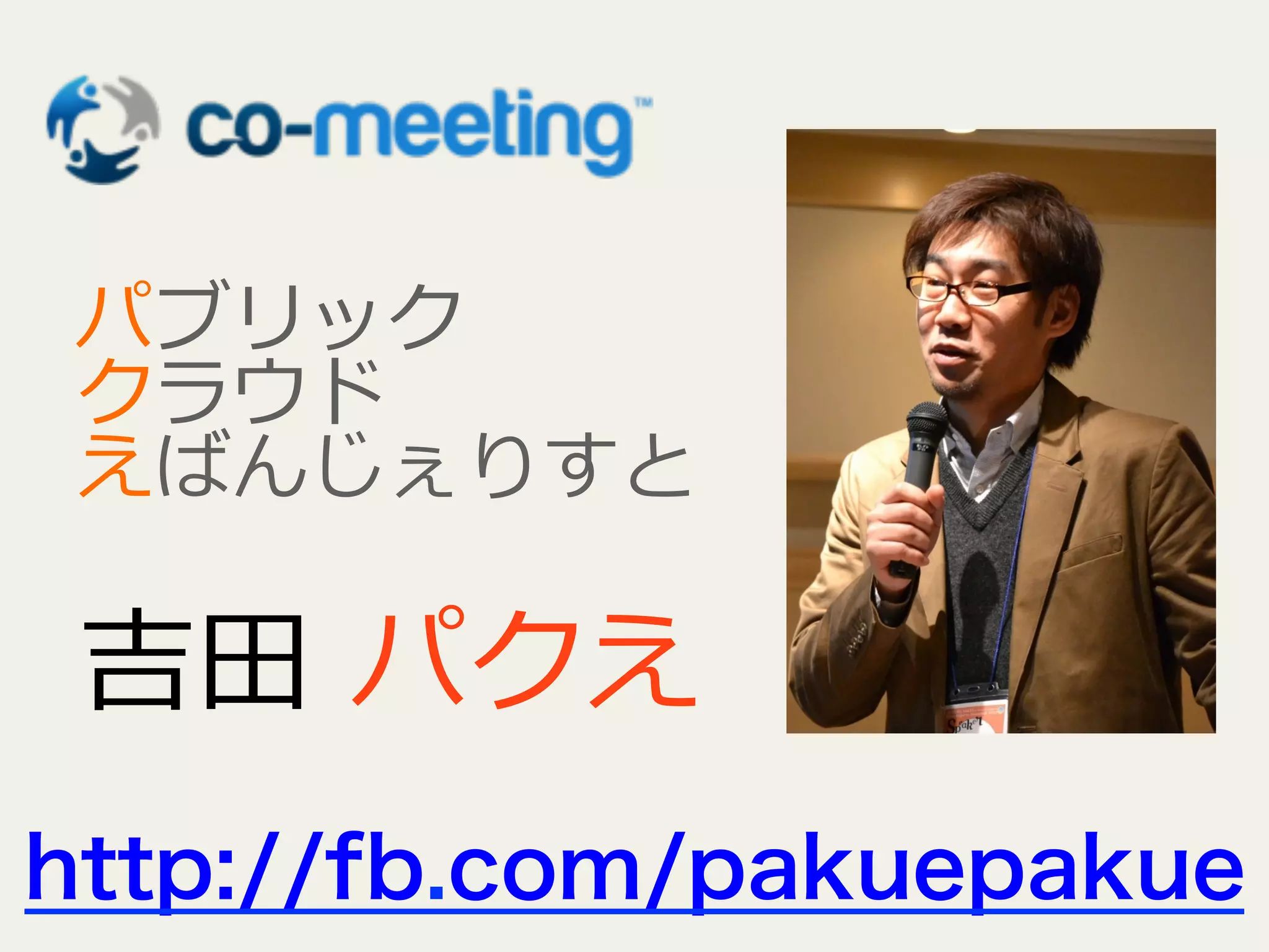 パブリック
クラウド
えばんじぇりすと

吉⽥田  パクえ
http://fb.com/pakuepakue

 