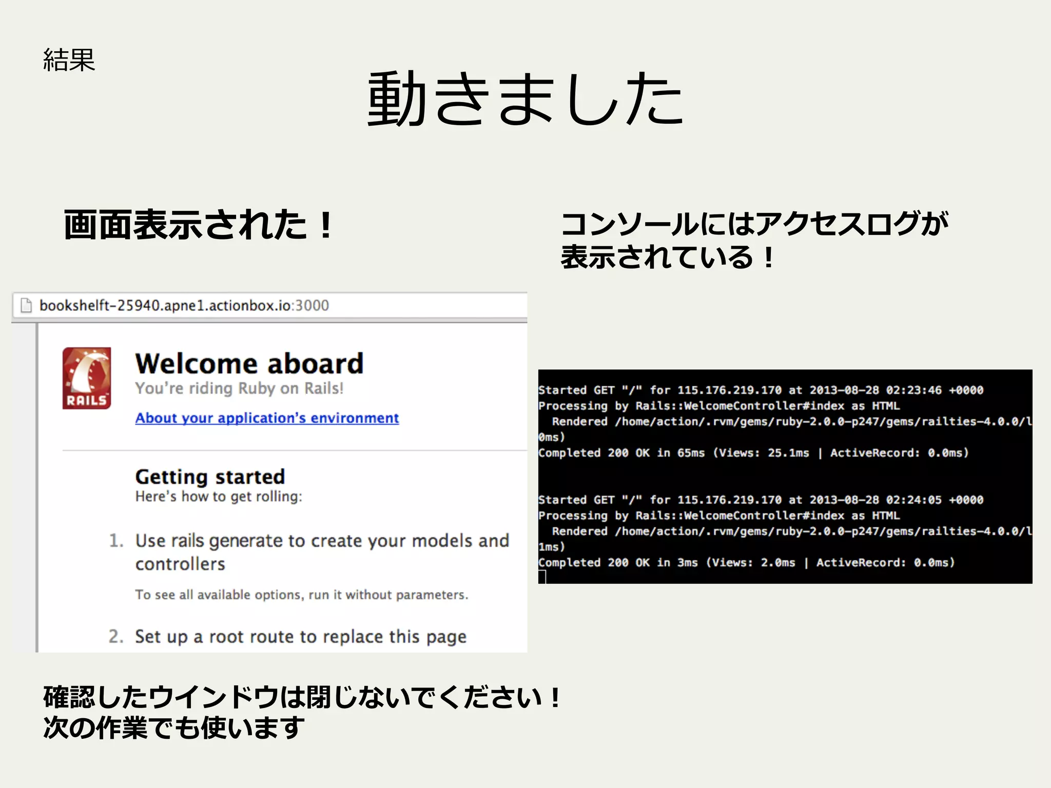 結果

画⾯面表⽰示された！

動きました
コンソールにはアクセスログが
表⽰示されている！

確認したウインドウは閉じないでください！
次の作業でも使います

 