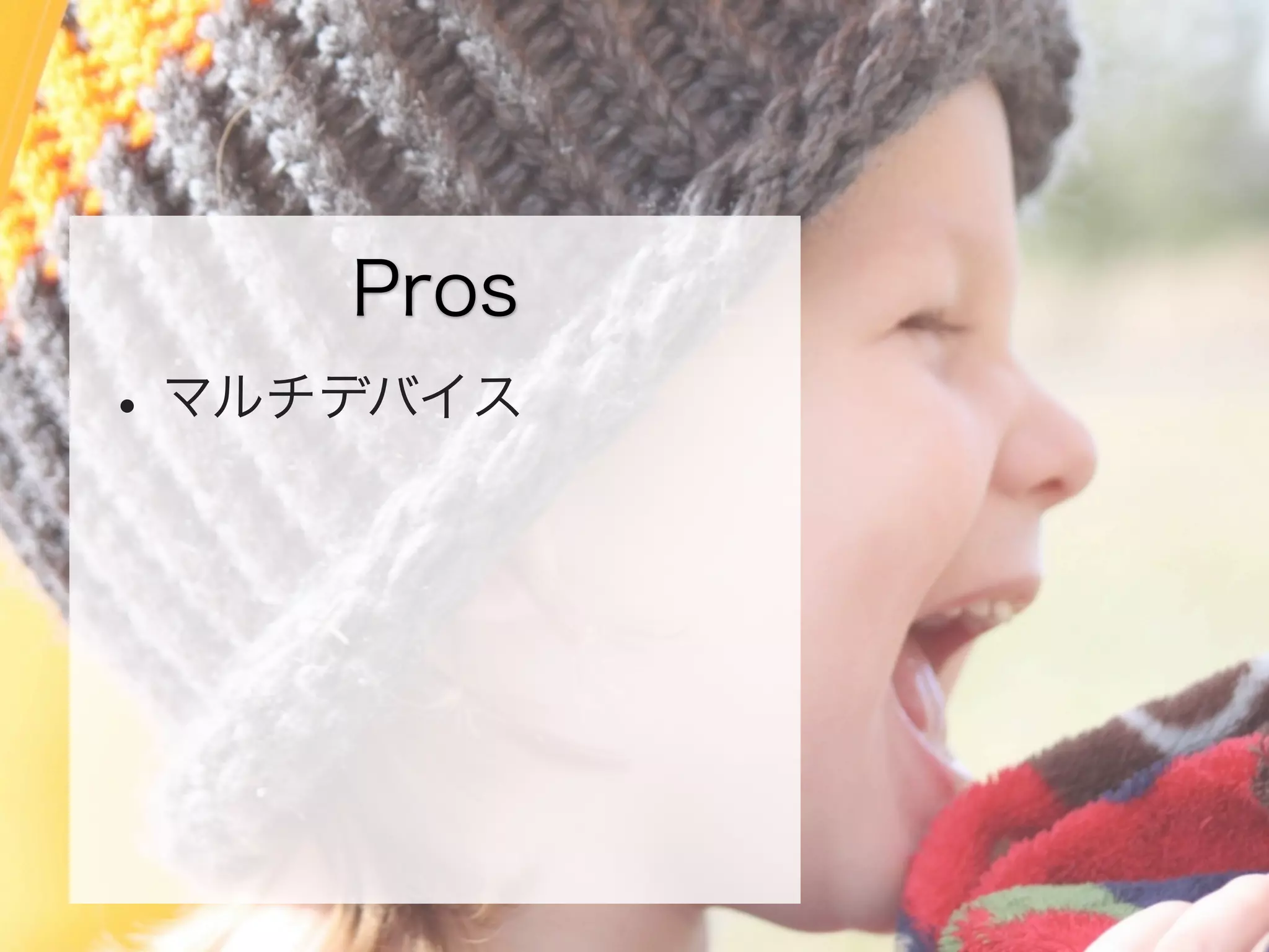 Pros

• マルチデバイス

 