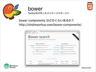 bower
Twitter社が作ったパッケージマネージャ

bower components はどのくらいあるか？
http://sindresorhus.com/bower-components/

#devsumiD

 