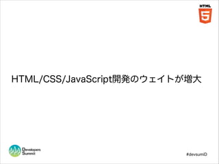 HTML/CSS/JavaScript開発のウェイトが増大

#devsumiD

 
