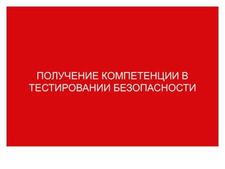 ПОЛУЧЕНИЕ КОМПЕТЕНЦИИ В
ТЕСТИРОВАНИИ БЕЗОПАСНОСТИ
 