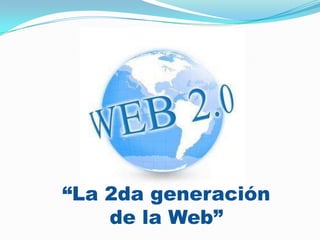 “La 2da generación
de la Web”
 