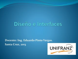 Docente: Ing. Eduardo Pinto Vargas.
Santa Cruz, 2013
 