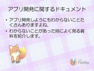 アプリ開発に関するドキュメント
• アプリ開発しようにもわからないことた
くさんありますよね。
• わからないことがあった時によく見る資
料を紹介します。
 
