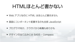 HTMLۤȤɕʤ
? Web ץʤΤ HTML ϤۤȤɕޤ
? ˥ݩ`ͥäΤȫ JavaScript
? ץ򤱡饵Фܞ⤢꤫
? ǥεzߤˤ SASS / Compass
 