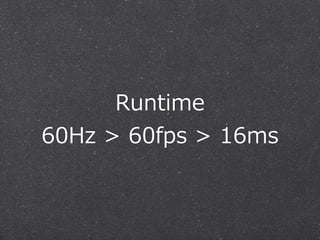 Runtime 
60Hz > 60fps > 16ms 
 