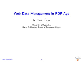 Web Data Management in RDF Age 
M. Tamer Ozsu 
University of Waterloo 
David R. Cheriton School of Computer Science 
PKU/2014-08-28 1 
 