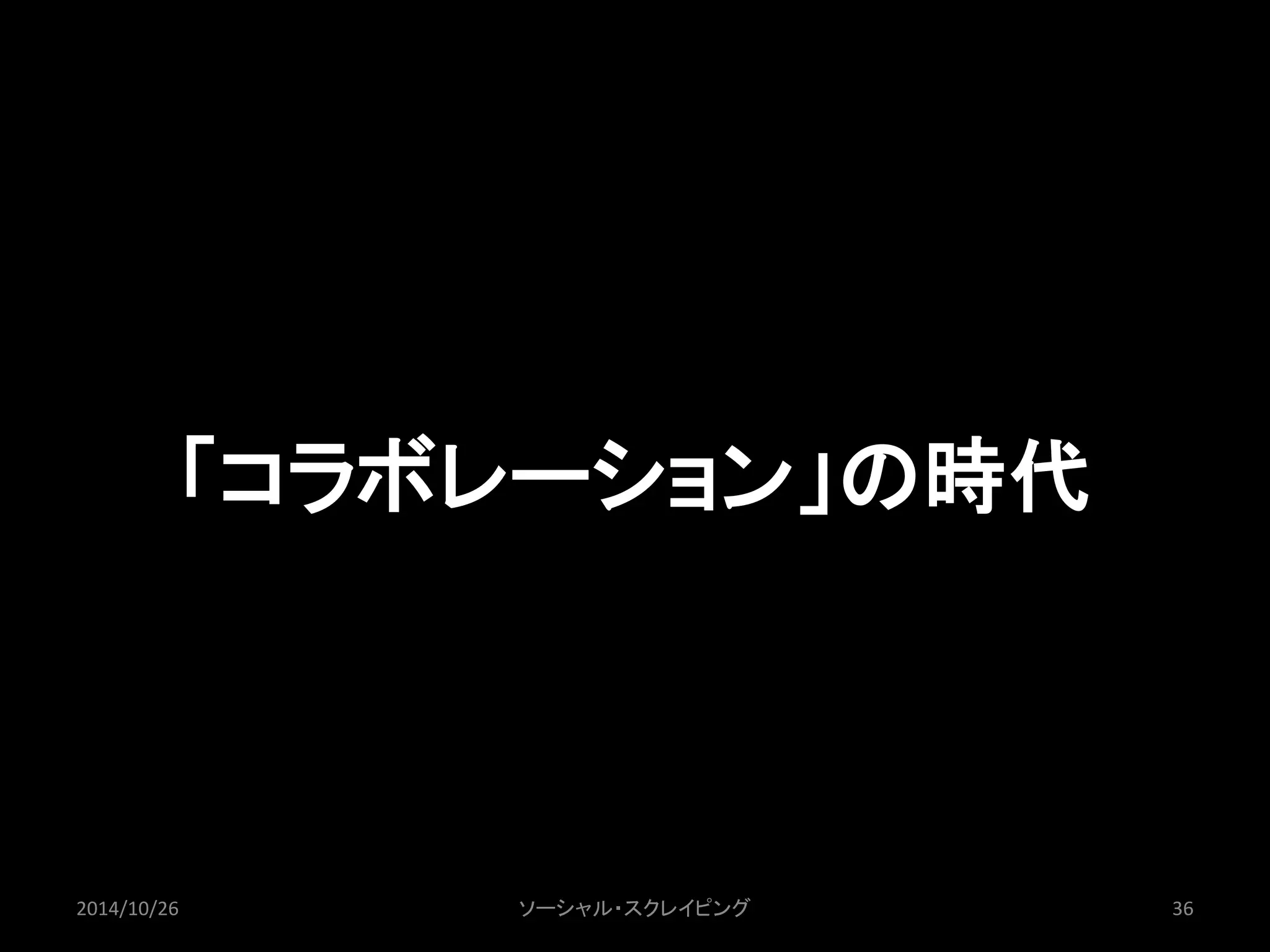 「コラボレーション」の時代 
2014/10/26 ソーシャル・スクレイピング36 
 