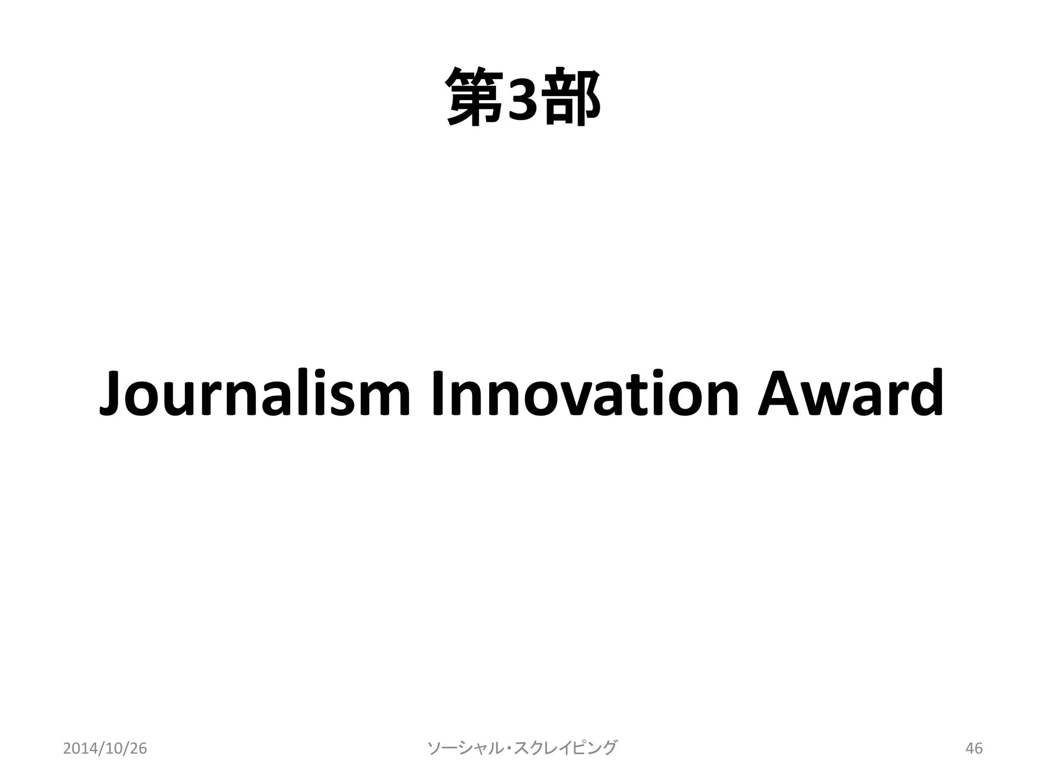 第3部 
Journalism Innovation Award 
2014/10/26 ソーシャル・スクレイピング46 
 