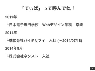 「てぃば」って呼んでね！ 
2011年! 
└日本電子専門学校　Webデザイン学科　卒業! 
2011年! 
└株式会社バイタリフィ　入社 (～2014/07/18)! 
2014年9月! 
└株式会社ネクスト　入社 
4 
 
