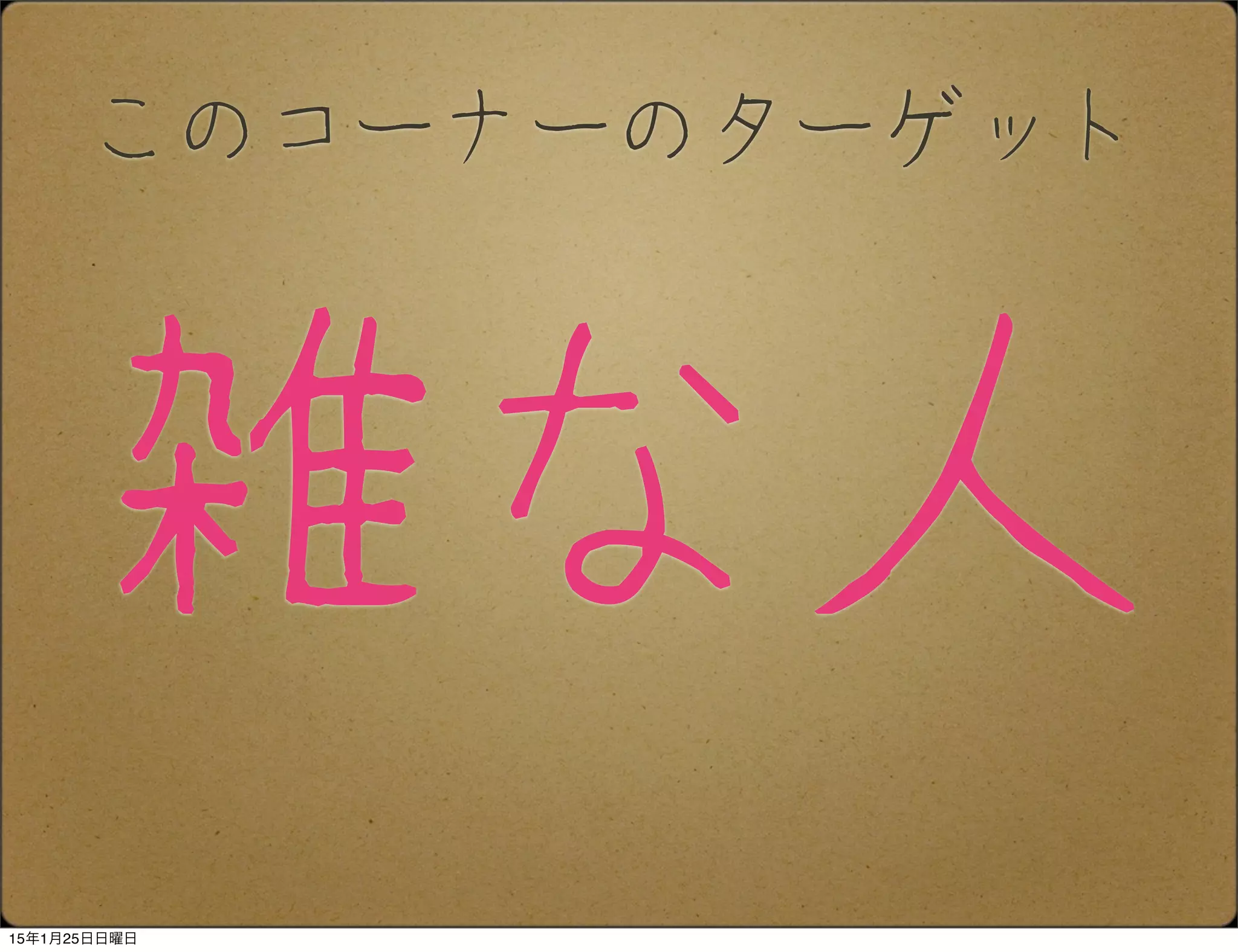 このコーナーのターゲット
雑な人
15年1月25日日曜日
 