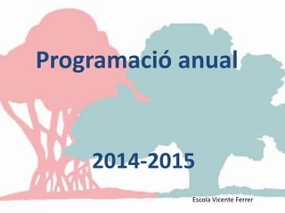 Programació anual
2014-2015
Escola Vicente Ferrer
 