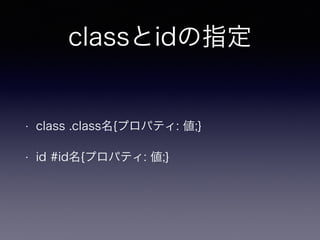 classとidの指定
• class .class名{プロパティ: 値;}
• id #id名{プロパティ: 値;}
 