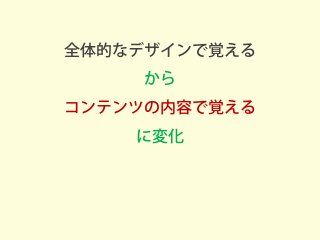 全体的なデザインで覚える
から
コンテンツの内容で覚える
に変化
 