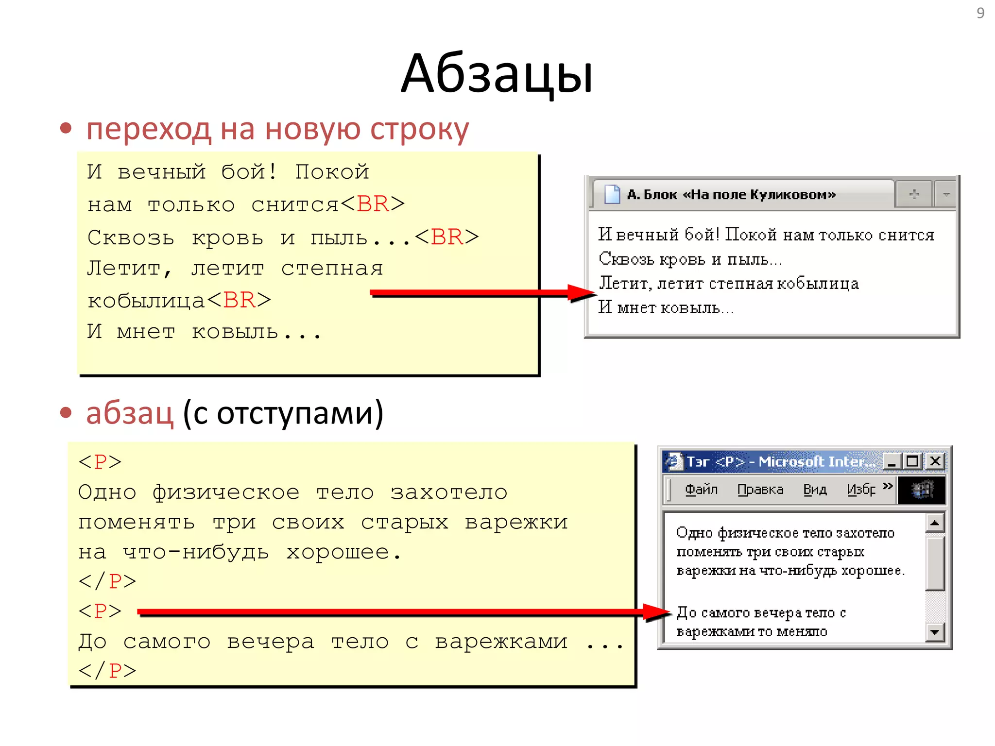 9
Абзацы
• переход на новую строку
• абзац (с отступами)
И вечный бой! Покой
нам только снится<BR>
Сквозь кровь и пыль...<BR>
Летит, летит степная
кобылица<BR>
И мнет ковыль...
<P>
Одно физическое тело захотело
поменять три своих старых варежки
на что-нибудь хорошее.
</P>
<P>
До самого вечера тело с варежками ...
</P>
 