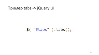 Пример tabs -> jQuery UI
34
$( "#tabs" ).tabs();
 