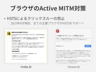 ブラウザのActive MITM対策
• HSTSによるクリックスルーの禁止
2015年6月現在、全ての主要ブラウザがHSTSをサポート
Firefox 39 Chrome 43
 