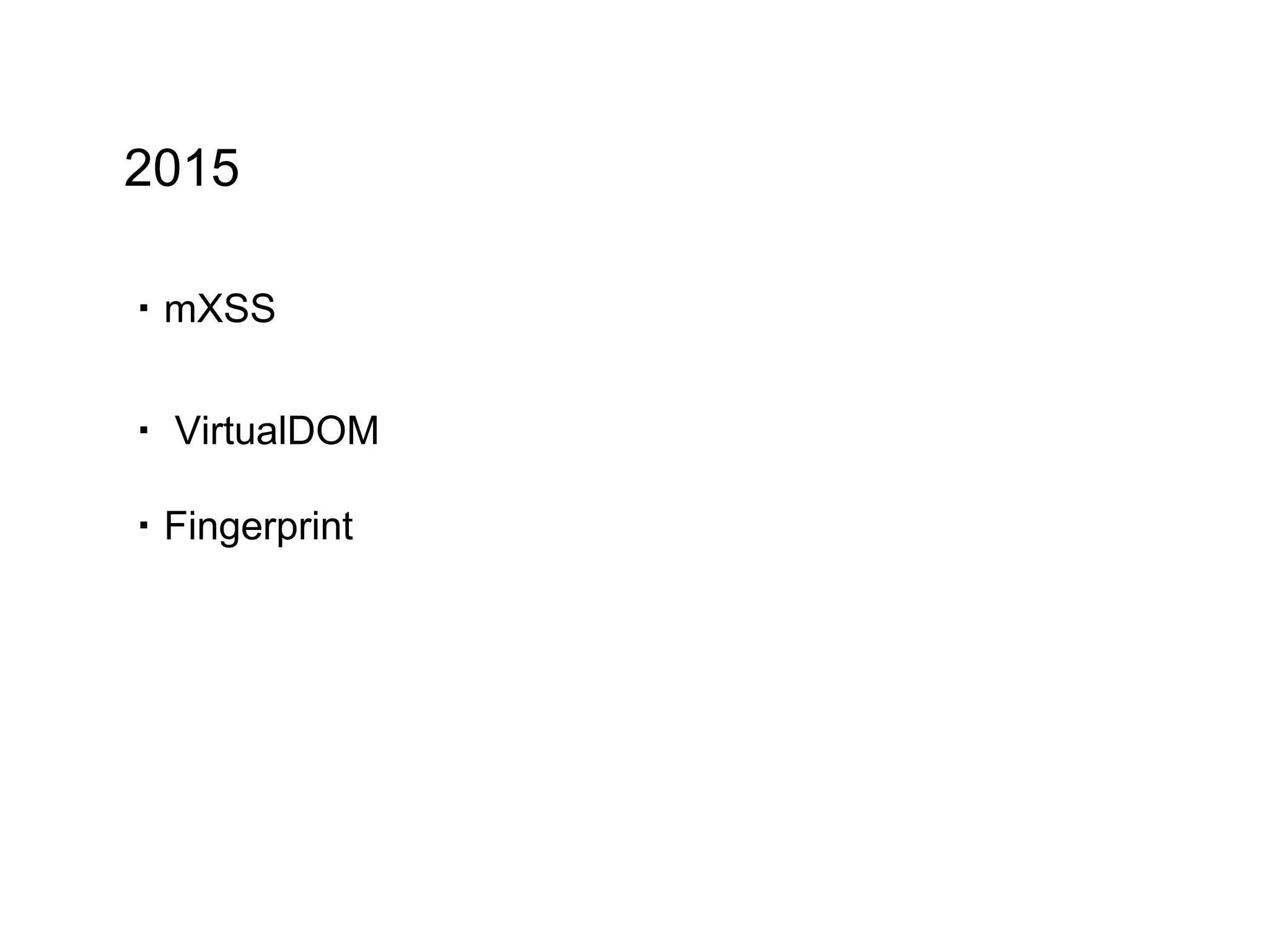 2015
・mXSS
・ VirtualDOM
・Fingerprint
 