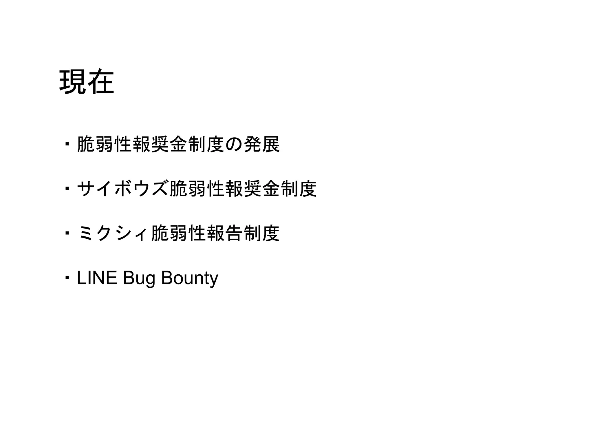現在
・脆弱性報奨金制度の発展
・サイボウズ脆弱性報奨金制度
・ミクシィ脆弱性報告制度
・LINE Bug Bounty
 