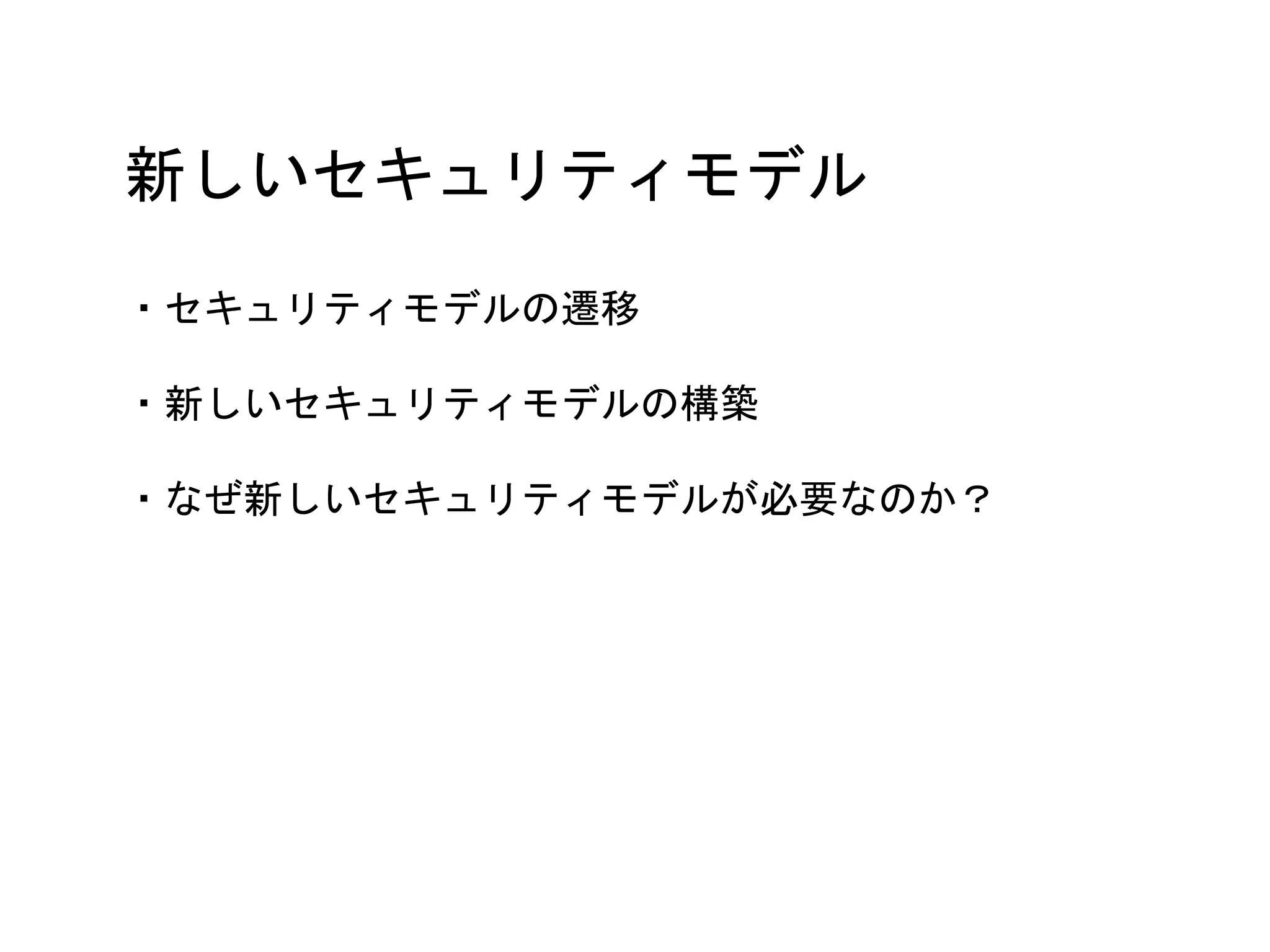 新しいセキュリティモデル
・セキュリティモデルの遷移
・新しいセキュリティモデルの構築
・なぜ新しいセキュリティモデルが必要なのか？
 