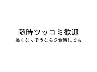 随時ツッコミ歓迎
長くなりそうなら夕食時にでも
 