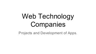 Web Technology
Companies
Projects and Development of Apps.
 
