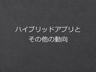 ハイブリッドアプリと  
その他の動向
 