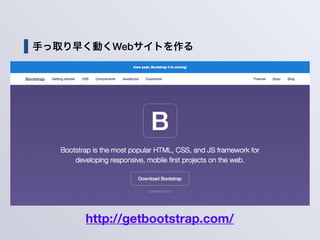 手っ取り早く動くWebサイトを作る
http://getbootstrap.com/
 