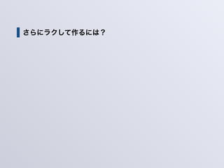さらにラクして作るには？
 