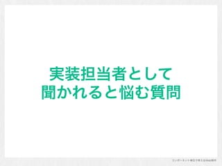コンポーネント単位で考えるWeb制作
実装担当者として 
聞かれると悩む質問
 