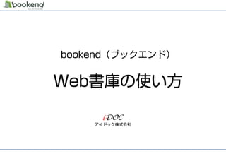アイドック株式会社
bookend（ブックエンド）
Web書庫の使い方
 