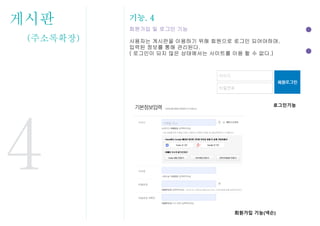 게시판
(주소록확장)
기능. 4
회원가입 및 로그인 기능
사용자는 게시판을 이용하기 위해 회원으로 로그인 되어야하며,
입력된 정보를 통해 관리된다.
( 로그인이 되지 않은 상태에서는 사이트를 이용 할 수 없다.)
4
로그인기능
회원가입 기능(넥슨)
 