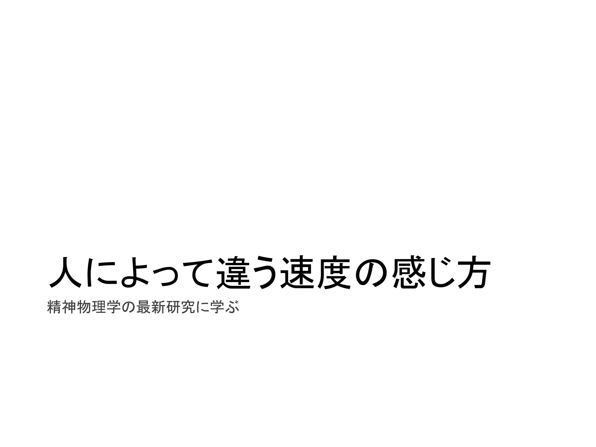 人によって違う速度の感じ方
精神物理学の最新研究に学ぶ
 