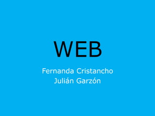 WEB
Fernanda Cristancho
Julián Garzón
 