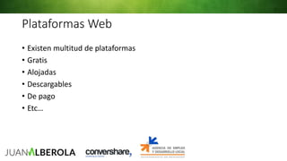 Plataformas Web
• Existen multitud de plataformas
• Gratis
• Alojadas
• Descargables
• De pago
• Etc…
 