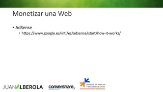 Monetizar una Web
• AdSense
• https://www.google.es/intl/es/adsense/start/how-it-works/
 