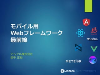 共通スキルでアプリ開発を促進する
モバイル用
Webフレームワーク
最前線
アシアル株式会社
田中 正裕
 