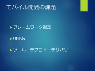 モバイル開発の課題
 フレームワーク選定
 UI実装
 ツール・デプロイ・デリバリー
 