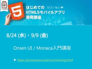 8/24 (水)・9/9 (金)
Onsen UI / Monaca入門講座
▶ https://ja.monaca.io/service/training.html
 