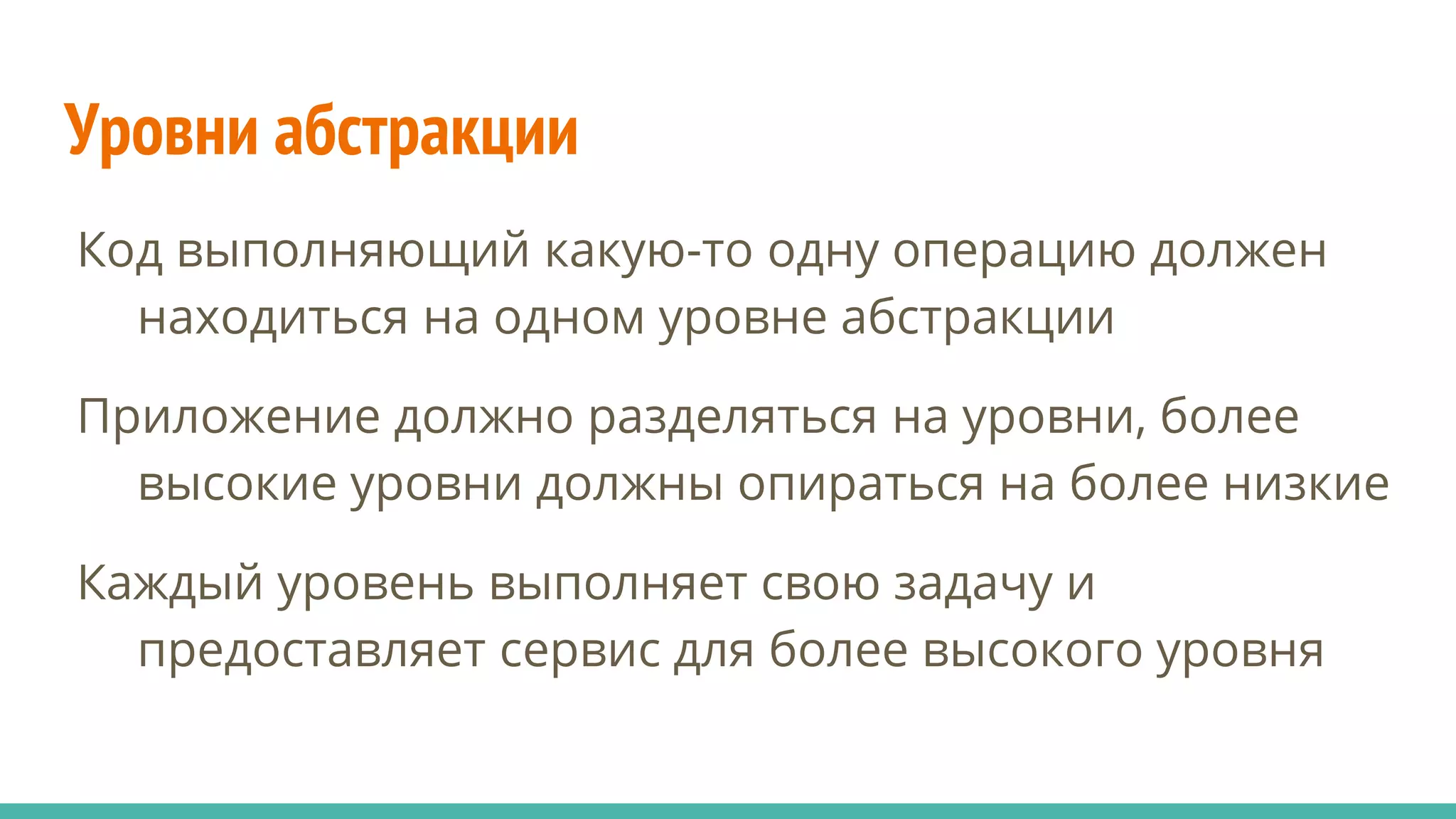 Уровни абстракции
Код выполняющий какую-то одну операцию должен
находиться на одном уровне абстракции
Приложение должно разделяться на уровни, более
высокие уровни должны опираться на более низкие
Каждый уровень выполняет свою задачу и
предоставляет сервис для более высокого уровня
 