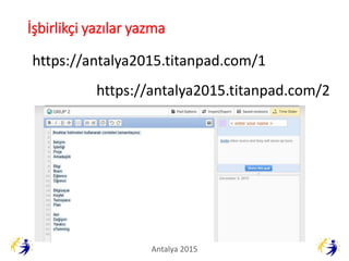 İşbirlikçi yazılar yazma
https://antalya2015.titanpad.com/1
https://antalya2015.titanpad.com/2
Antalya 2015
 