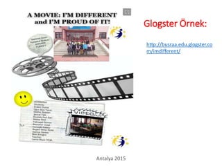 http://busraa.edu.glogster.co
m/imdifferent/
Glogster Örnek:
Antalya 2015
 