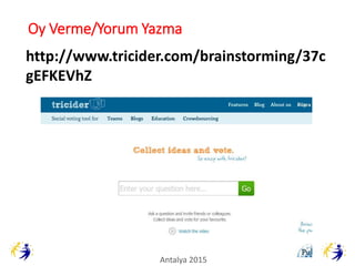 Oy Verme/Yorum Yazma
Antalya 2015
http://www.tricider.com/brainstorming/37c
gEFKEVhZ
Antalya 2015
 