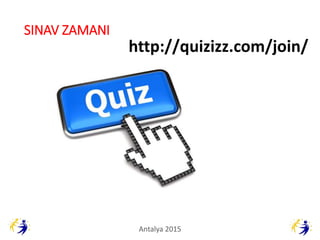 SINAV ZAMANI
Antalya 2015
http://quizizz.com/join/
 