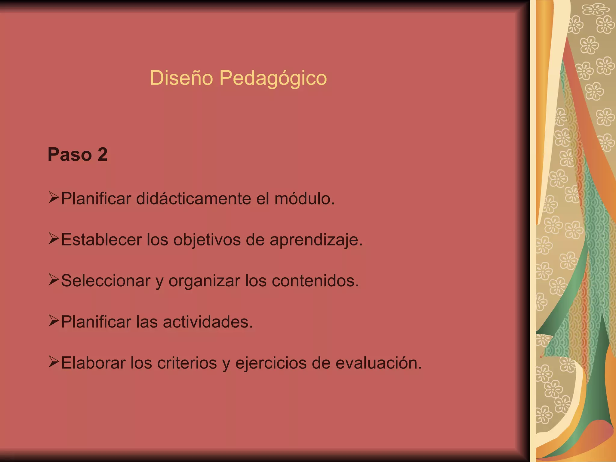 Paso 2 Planificar didácticamente el módulo. Establecer los objetivos de aprendizaje. Seleccionar y organizar los contenidos. Planificar las actividades. Elaborar los criterios y ejercicios de evaluación. Diseño Pedagógico 
