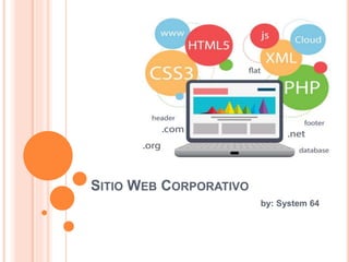 SITIO WEB CORPORATIVO
by: System 64
 