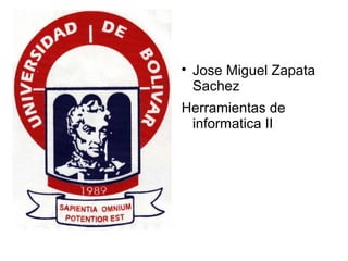 
Jose Miguel Zapata
Sachez
Herramientas de
informatica II
 